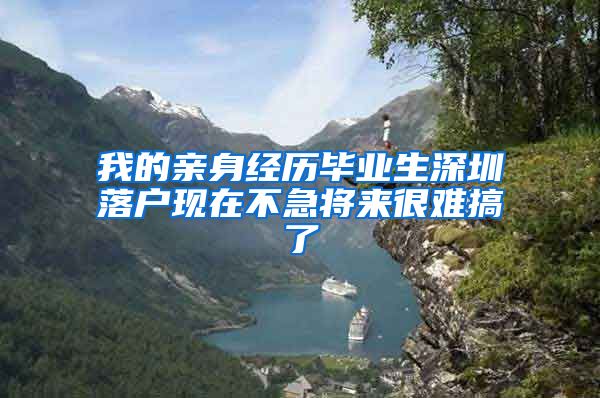 我的亲身经历毕业生深圳落户现在不急将来很难搞了