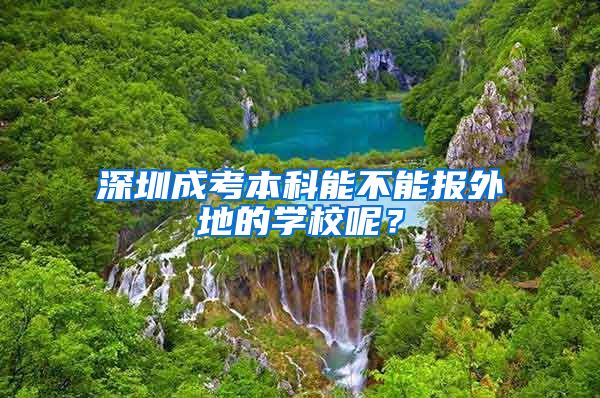 深圳成考本科能不能报外地的学校呢？