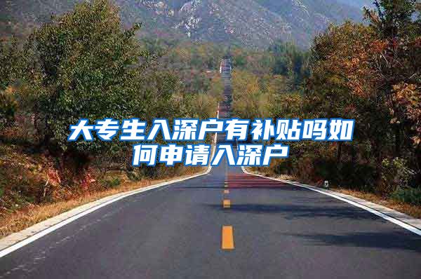 大专生入深户有补贴吗如何申请入深户