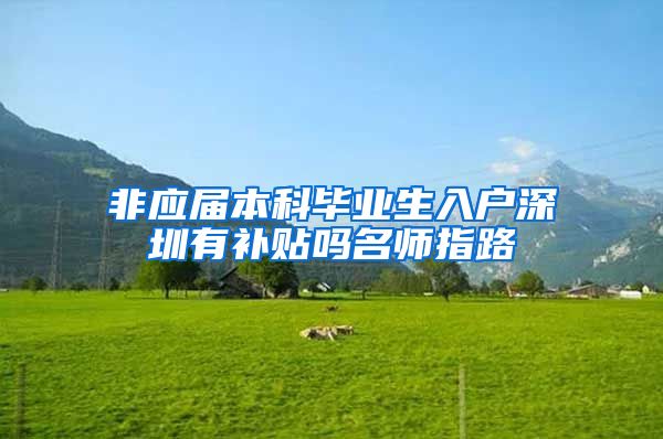 非应届本科毕业生入户深圳有补贴吗名师指路