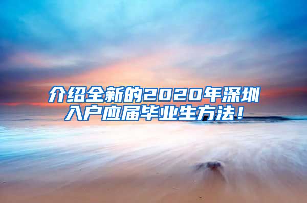 介绍全新的2020年深圳入户应届毕业生方法！