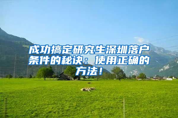 成功搞定研究生深圳落户条件的秘诀：使用正确的方法！