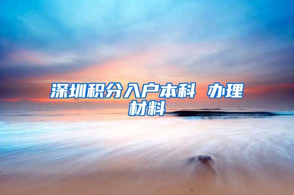 深圳积分入户本科 办理材料