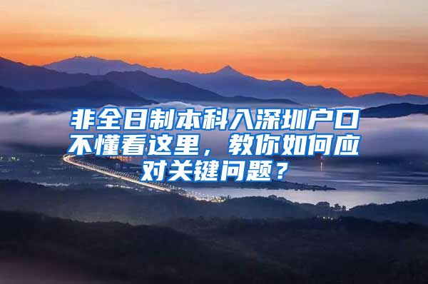 非全日制本科入深圳户口不懂看这里，教你如何应对关键问题？
