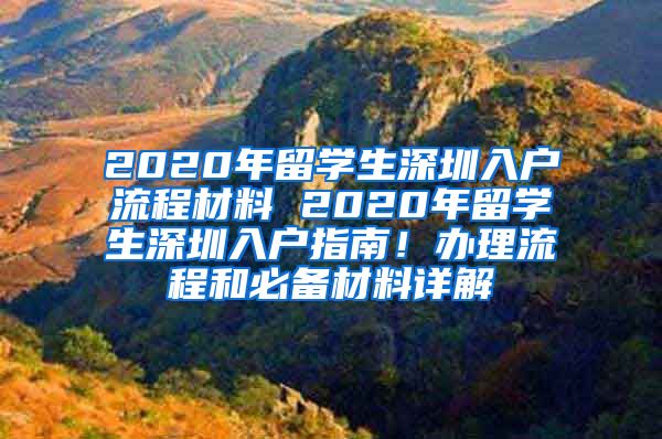 2020年留学生深圳入户流程材料 2020年留学生深圳入户指南！办理流程和必备材料详解