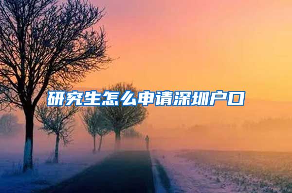 研究生怎么申请深圳户口