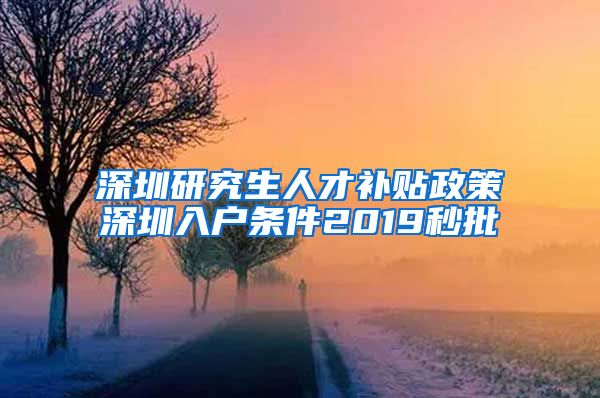 深圳研究生人才补贴政策深圳入户条件2019秒批