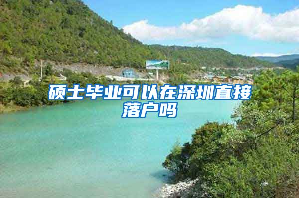 硕士毕业可以在深圳直接落户吗