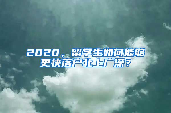 2020，留学生如何能够更快落户北上广深？