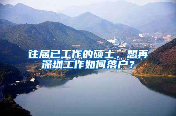 往届已工作的硕士，想再深圳工作如何落户？