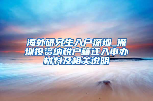 海外研究生入户深圳_深圳投资纳税户籍迁入申办材料及相关说明