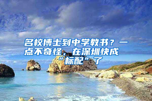 名校博士到中学教书？一点不奇怪，在深圳快成“标配”了