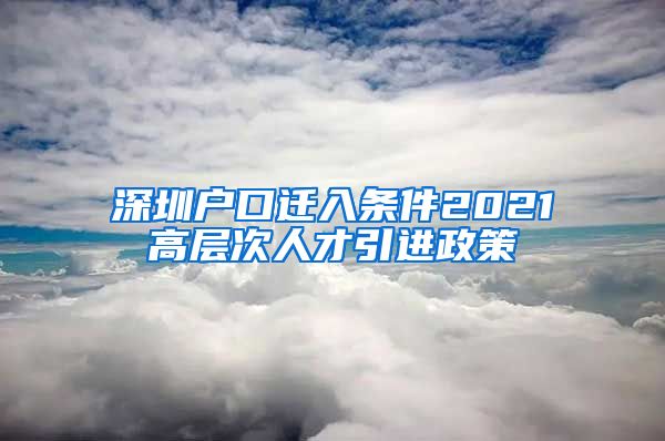 深圳户口迁入条件2021高层次人才引进政策