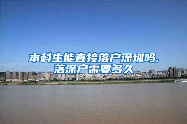 本科生能直接落户深圳吗,落深户需要多久