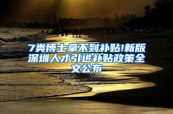 7类博士拿不到补贴!新版深圳人才引进补贴政策全文公布