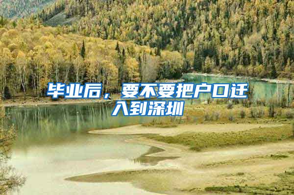 毕业后，要不要把户口迁入到深圳