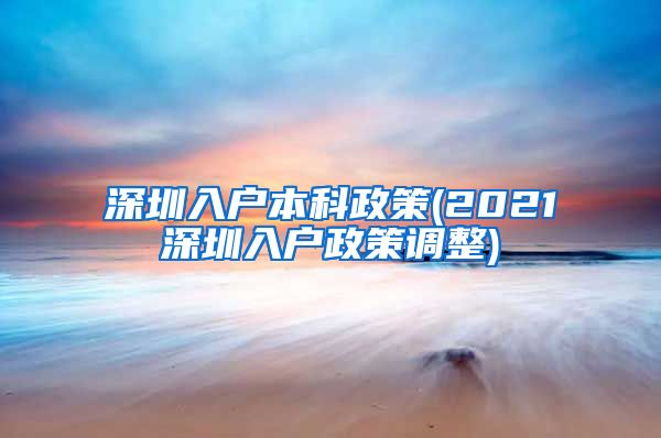 深圳入户本科政策(2021深圳入户政策调整)
