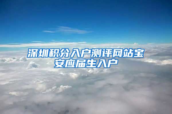 深圳积分入户测评网站宝安应届生入户