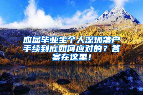 应届毕业生个人深圳落户手续到底如何应对的？答案在这里！