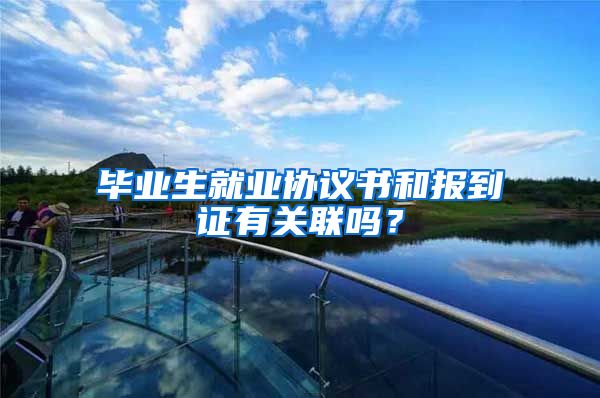 毕业生就业协议书和报到证有关联吗？