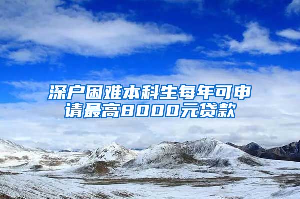 深户困难本科生每年可申请最高8000元贷款