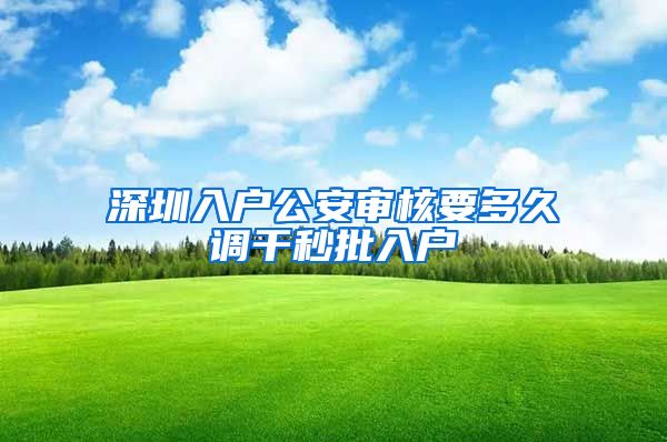 深圳入户公安审核要多久调干秒批入户