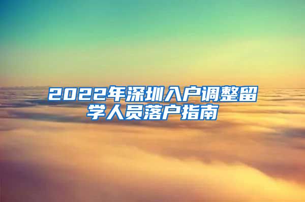 2022年深圳入户调整留学人员落户指南
