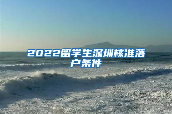 2022留学生深圳核准落户条件