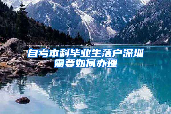 自考本科毕业生落户深圳需要如何办理