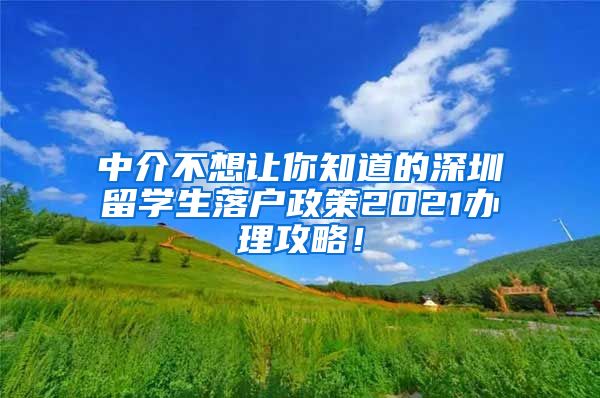 中介不想让你知道的深圳留学生落户政策2021办理攻略！