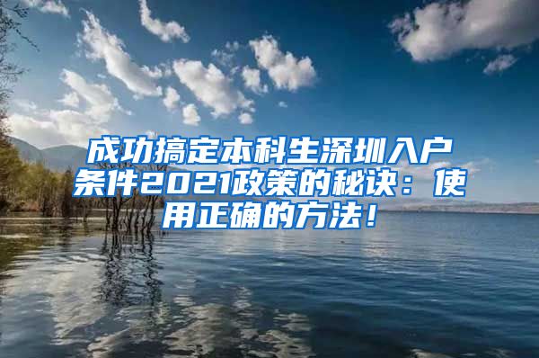 成功搞定本科生深圳入户条件2021政策的秘诀：使用正确的方法！