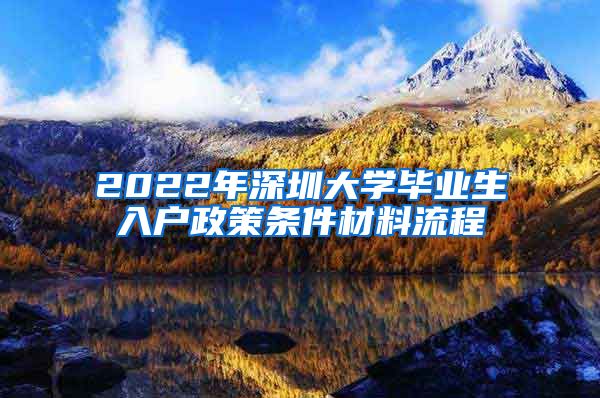 2022年深圳大学毕业生入户政策条件材料流程