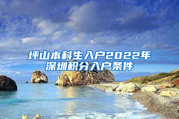 坪山本科生入户2022年深圳积分入户条件