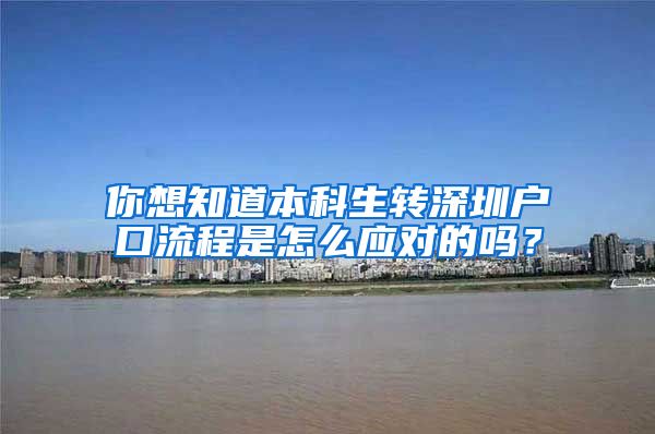 你想知道本科生转深圳户口流程是怎么应对的吗？
