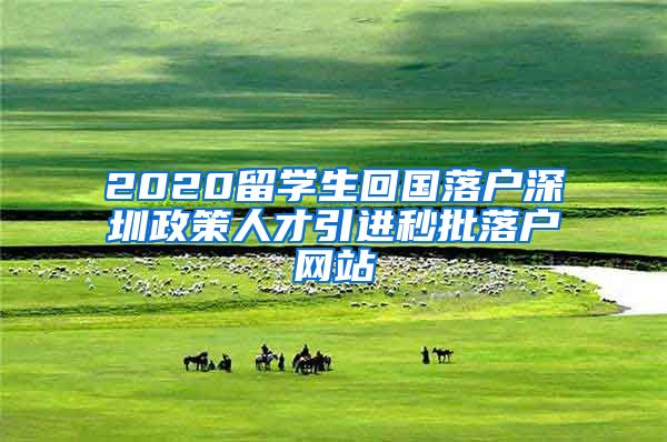 2020留学生回国落户深圳政策人才引进秒批落户网站