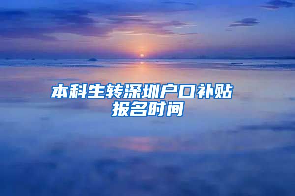 本科生转深圳户口补贴 报名时间