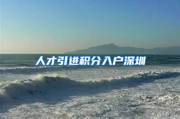 人才引进积分入户深圳