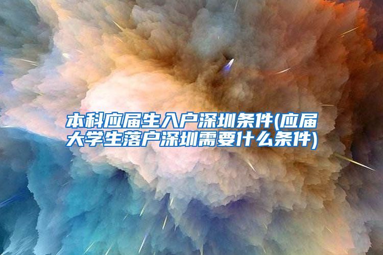 本科应届生入户深圳条件(应届大学生落户深圳需要什么条件)