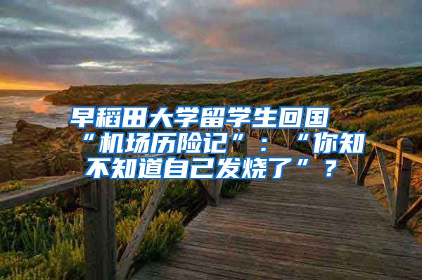 早稻田大学留学生回国“机场历险记”：“你知不知道自己发烧了”？