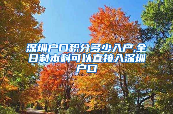 深圳户口积分多少入户,全日制本科可以直接入深圳户口