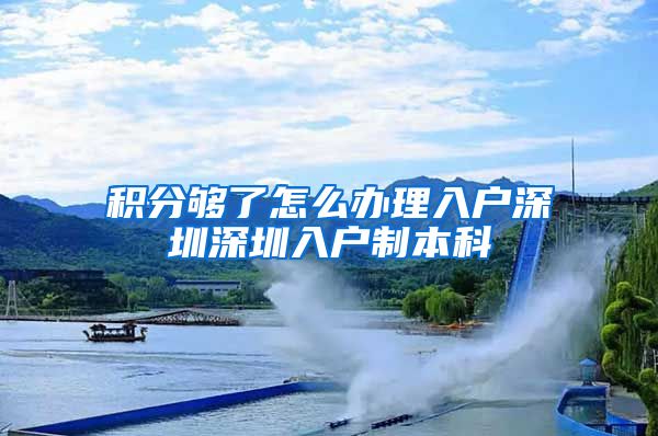 积分够了怎么办理入户深圳深圳入户制本科