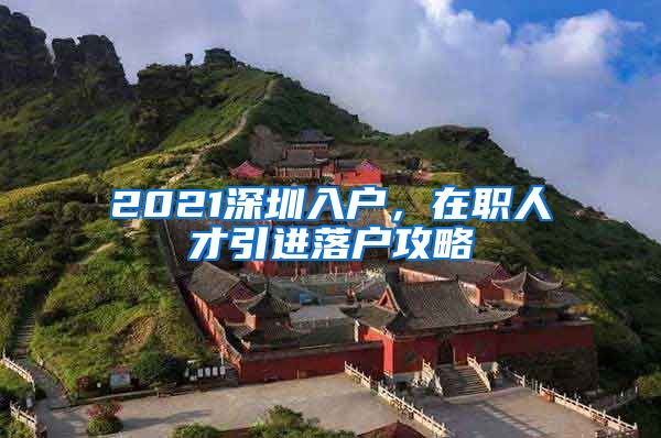 2021深圳入户，在职人才引进落户攻略