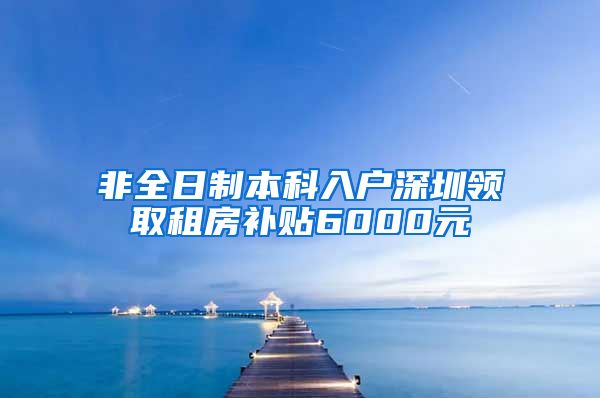 非全日制本科入户深圳领取租房补贴6000元