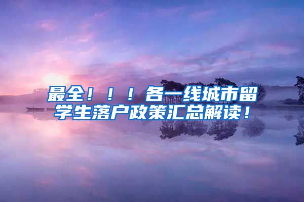 最全！！！各一线城市留学生落户政策汇总解读！