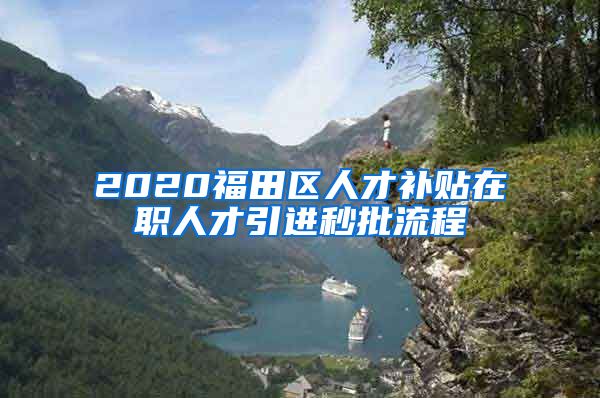 2020福田区人才补贴在职人才引进秒批流程