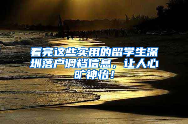 看完这些实用的留学生深圳落户调档信息，让人心旷神怡！