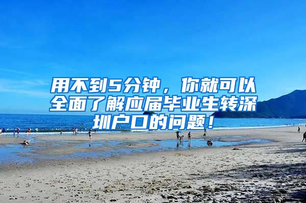 用不到5分钟，你就可以全面了解应届毕业生转深圳户口的问题！