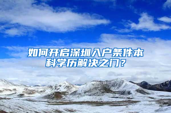 如何开启深圳入户条件本科学历解决之门？