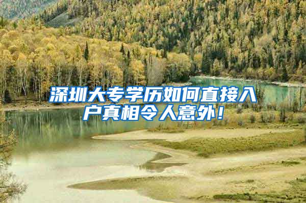深圳大专学历如何直接入户真相令人意外！