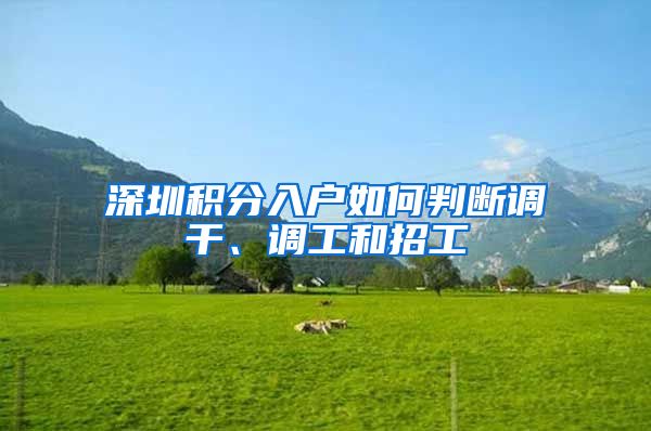 深圳积分入户如何判断调干、调工和招工